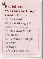 Preisliste Veranstaltung 1 und 2 Foto je Spieler und Veranstaltung 5 jedes weitere je Spieler und V. 2 pro Datei. Bei Versand CD 3 Gebhr. Anfrage info@TEisert.de